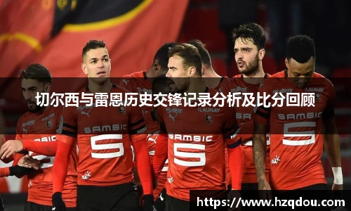 切尔西与雷恩历史交锋记录分析及比分回顾